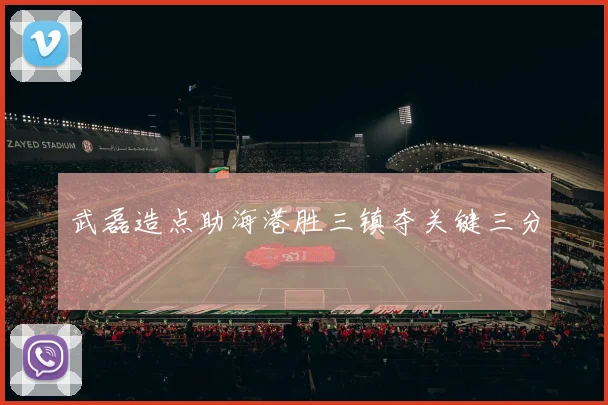 武磊造点助海港胜三镇夺关键三分