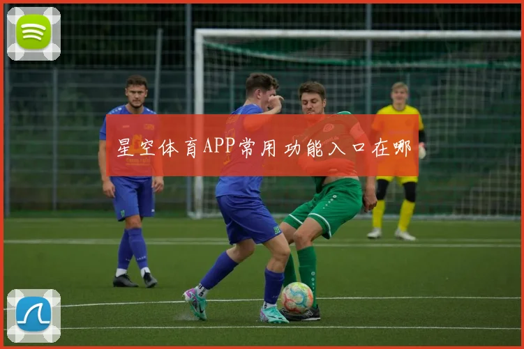 星空体育APP常用功能入口在哪