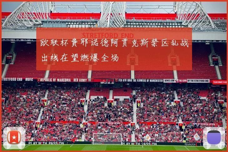 欧联杯费耶诺德阿贾克斯禁区乱战出线在望燃爆全场